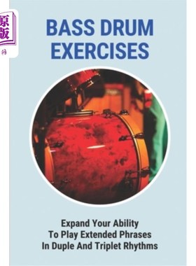 海外直订Bass Drum Exercises: Expand Your Ability To Play Extended Phrases In Duple And T 低音鼓练习：扩展你的能力，