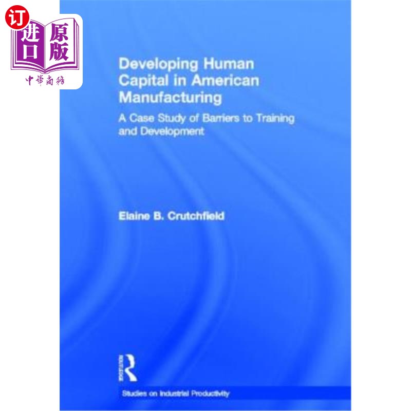 海外直订Developing Human Capital in American Manufacturing: A Case Study of Barriers to 美国制造业人力资本开发:培