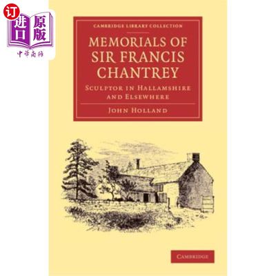 海外直订Memorials of Sir Francis Chantrey, R. A.: Sculptor in Hallamshire and Elsewhere R.A.弗朗西斯·尚特里爵士纪念