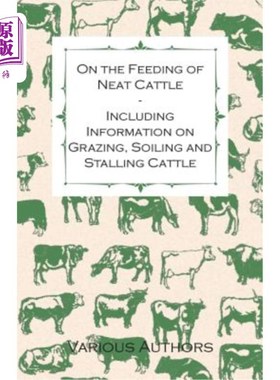 海外直订On the Feeding of Neat Cattle - Including Information on Grazing, Soiling and St 关于干净牛的饲养——包括放