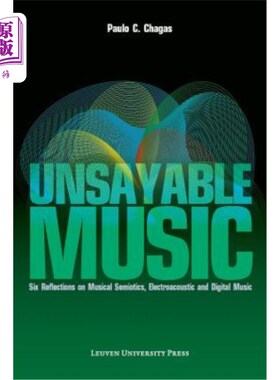 海外直订Unsayable Music: Six Reflections on Musical Semiotics, Electroacoustic and Digit 不可言说的音乐:关于