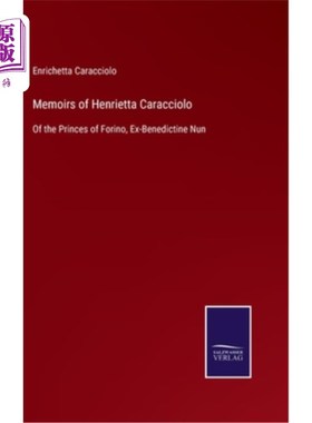 海外直订Memoirs of Henrietta Caracciolo: Of the Princes of Forino, Ex-Benedictine Nun 亨利埃塔·卡拉乔洛回忆录:前本