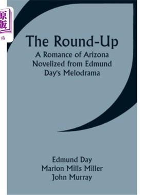 海外直订The Round-Up: A Romance of Arizona; Novelized from Edmund Day's Melodrama 综合报道：亚利桑那州的浪漫；改编