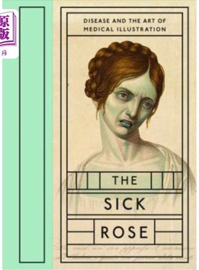 The Sick Rose: Disease and the Art of Medical Illustration 生病的玫瑰:疾病与医学插图艺术【中商原版】
