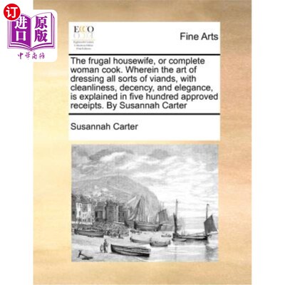 海外直订The Frugal Housewife, or Complete Woman Cook. Wherein the Art of Dressing All So 节俭的家庭主妇，或完整的女