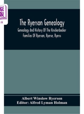 海外直订The Ryerson Genealogy: Genealogy And History Of The Knickerbocker Families Of Ry 《瑞尔森家谱:瑞尔森、瑞尔