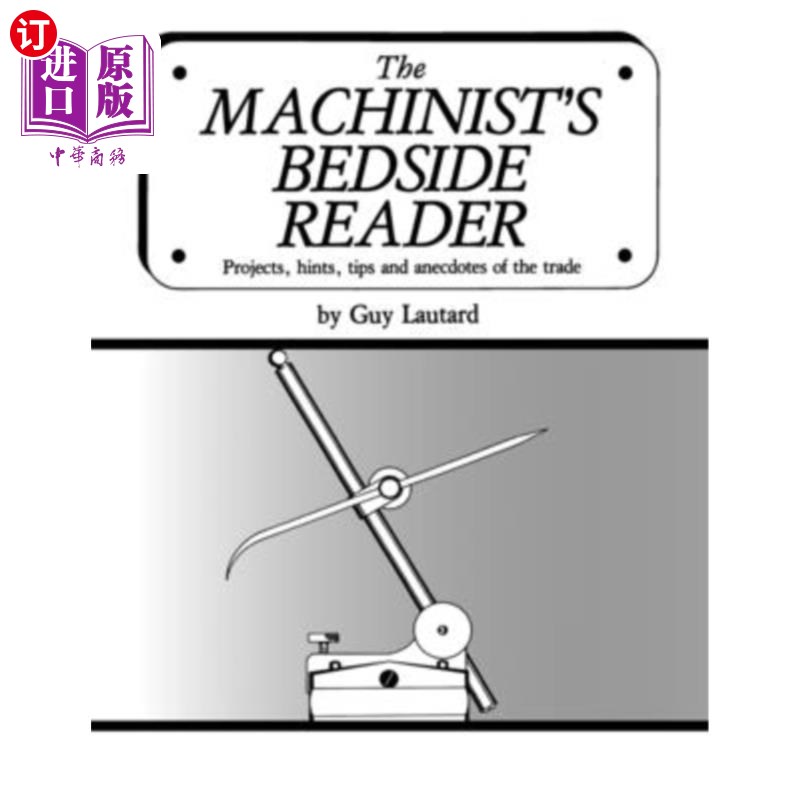 海外直订The Machinist's Bedside Reader: Projects, hints, tips and anecdotes of the trade 《机械师的床头读物》:行业