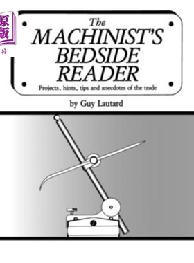 海外直订The Machinist's Bedside Reader: Projects, hints, tips and anecdotes of the trade 《机械师的床头读物》:行业