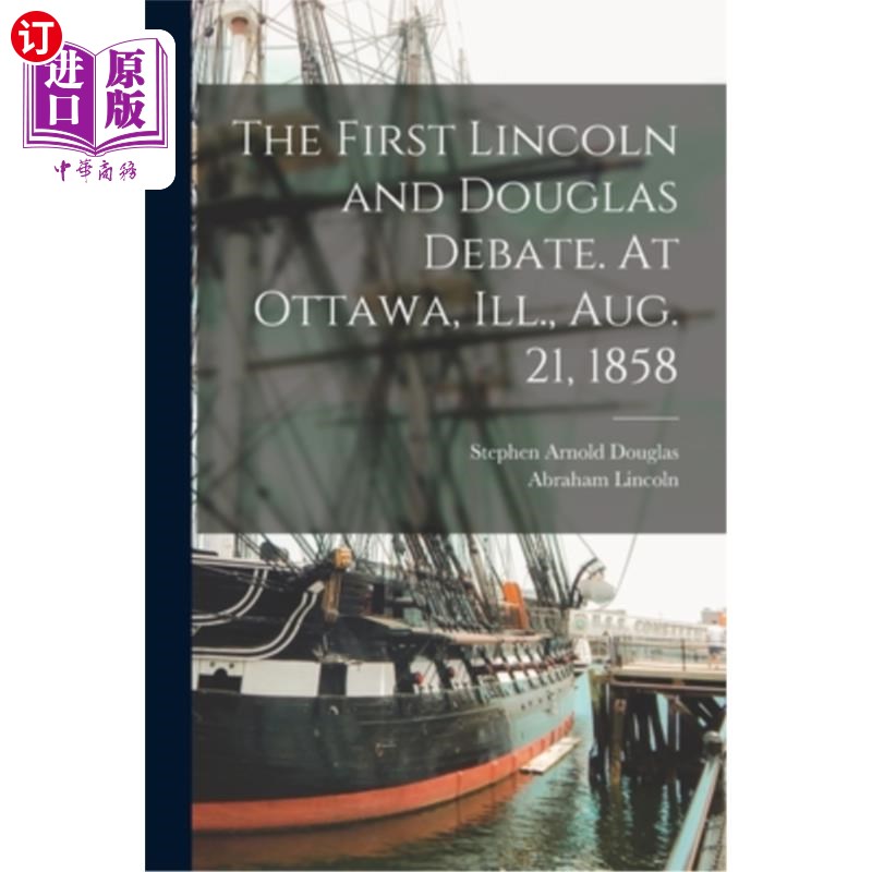 海外直订The First Lincoln and Douglas Debate. At Ottawa, Ill., Aug. 21, 1858第一次林肯和道格拉斯辩论。在伊利诺伊州