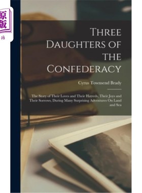海外直订Three Daughters of the Confederacy: The Story of Their Loves and Their Hatreds,  南部联盟的三个女儿:她们的