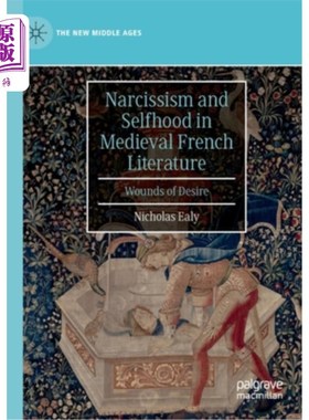 海外直订Narcissism and Selfhood in Medieval French Literature: Wounds of Desire 中世纪法国文学中的自恋与自我:欲望的