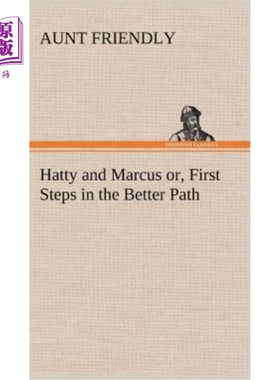 海外直订Hatty and Marcus or, First Steps in the Better Path 哈蒂和马库斯或者，更好道路的第一步