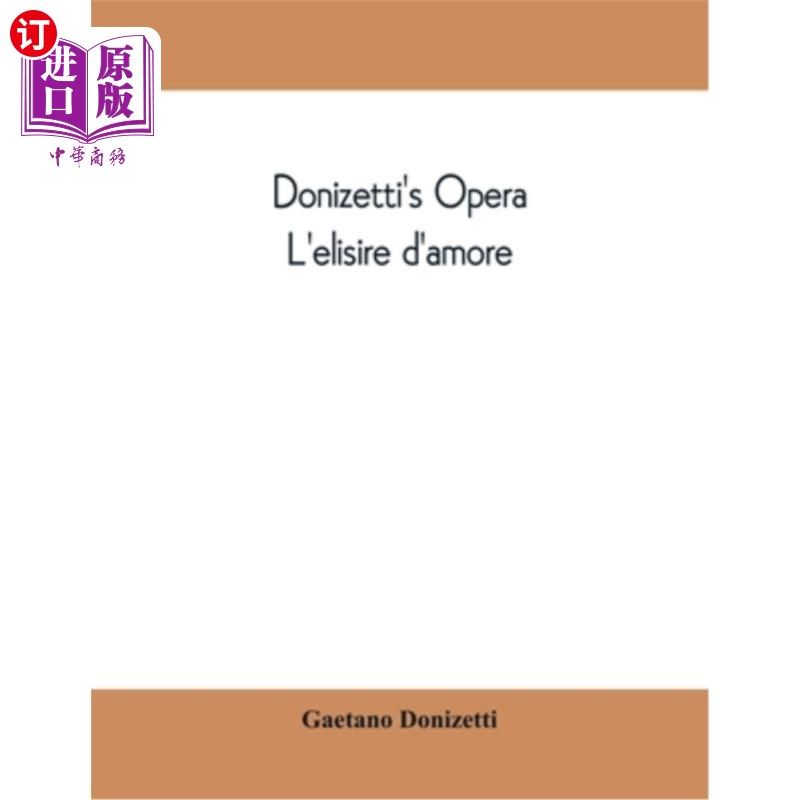 海外直订Donizetti's opera L'elisire d'amore: containing the Italian text, with and Engli 多尼泽蒂的歌剧《爱丽舍尔·