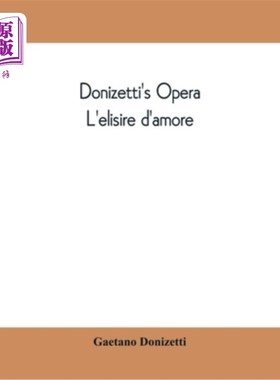 海外直订Donizetti's opera L'elisire d'amore: containing the Italian text, with and Engli 多尼泽蒂的歌剧《爱丽舍尔·