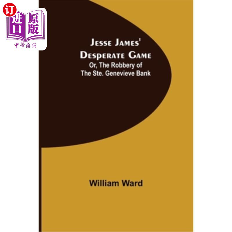 海外直订Jesse James' Desperate Game; Or, The Robbery of the Ste. Genevieve Bank 杰西·詹姆斯的《绝望游戏》;或者，《