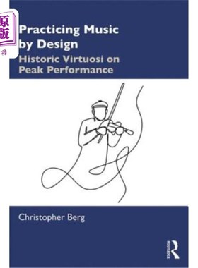 海外直订Practicing Music by Design: Historic Virtuosi on Peak Performance 通过设计练习音乐:历史大师的巅峰表现