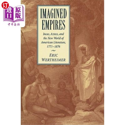 海外直订Imagined Empires: Incas, Aztecs, and the New World of American Literature, 1771- 想象的帝国:印加，阿兹特克