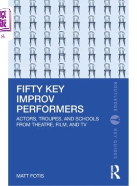 海外直订Fifty Key Improv Performers: Actors, Troupes, and Schools from Theatre, Film, an Fifty Key