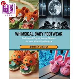 海外直订Whimsical Baby Footwear: Crafting 60 Playful Animal Slippers for Your Kids with  异想天开的婴儿鞋：制作60好
