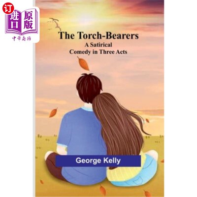 海外直订The Torch-Bearers: A Satirical Comedy in Three Acts 《火炬手：三幕讽刺喜剧