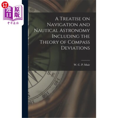 海外直订A Treatise on Navigation and Nautical Astronomy Including the Theory of Compass  航海与航海天文学论著，包括
