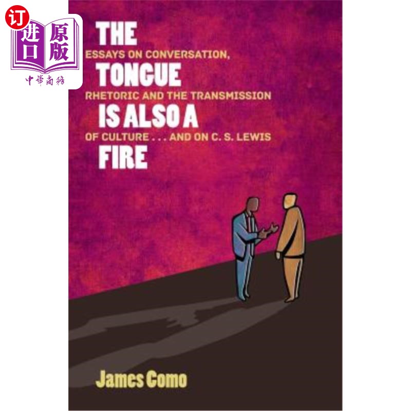 海外直订The Tongue is Also a Fire: Essays on Conversation, Rhetoric and the Transmission 舌头也是一团火:谈话、修辞
