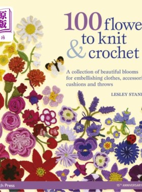 海外直订100 Flowers to Knit & Crochet: A Collection of Beautiful Blooms for Embellishing 100朵花编织和钩针:收集美丽