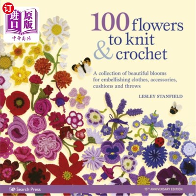 海外直订100 Flowers to Knit & Crochet: A Collection of Beautiful Blooms for Embellishing 100朵花编织和钩针:收集美丽