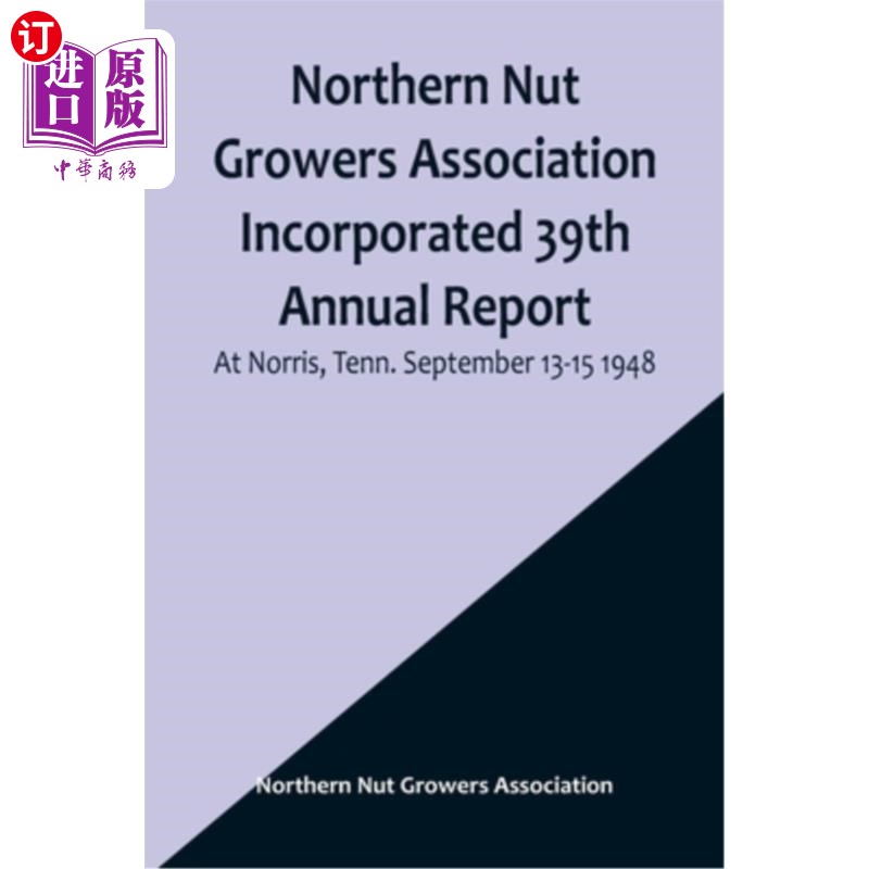 海外直订Northern Nut Growers Association Incorporated 39th Annual Report; At Norris, Ten 北方坚果种植者协会第39次年