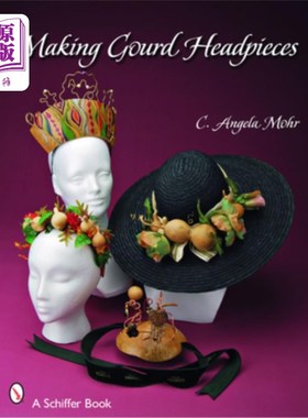 海外直订Making Gourd Headpieces: Decorating and Creating Headgear for Every Occasion 制作葫芦头饰:为每个场合装饰和