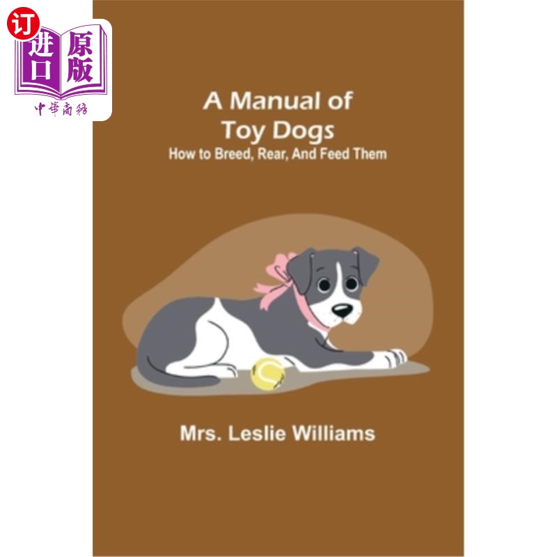 海外直订A Manual of Toy Dogs: How to breed, rear, and feed them 玩具狗手册:如何繁殖,饲养和喂养它们