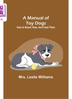 海外直订A Manual of Toy Dogs: How to breed, rear, and feed them 玩具狗手册:如何繁殖，饲养和喂养它们