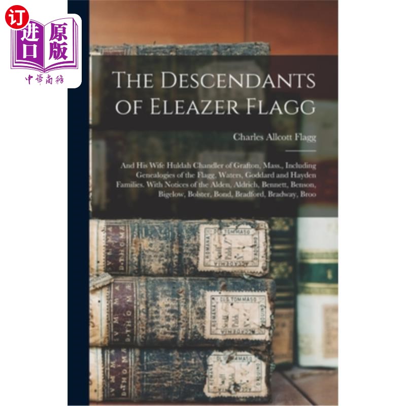 海外直订The Descendants of Eleazer Flagg: And His Wife Huldah Chandler of Grafton, Mass. 埃利亚泽·弗拉格的后代:和他