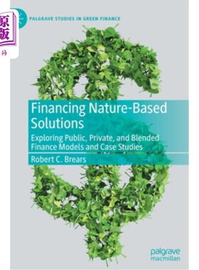海外直订Financing Nature-Based Solutions: Exploring Public, Private, and Blended Finance 基于自然的融资解决方案:探