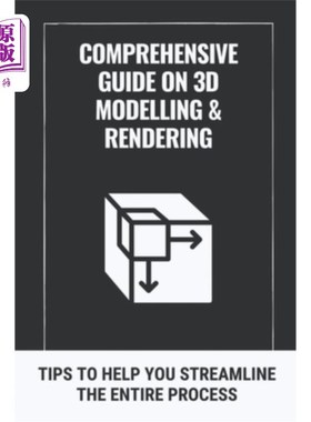 海外直订Comprehensive Guide On 3D Modelling & Rendering: Tips To Help You Streamline The 3D建模和渲染综合指南：帮助