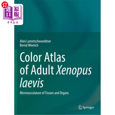 海外直订Color Atlas of Adult Xenopus Laevis: Microvasculature of Tissues and Organs 成年非洲爪蟾彩色图谱：组织和器