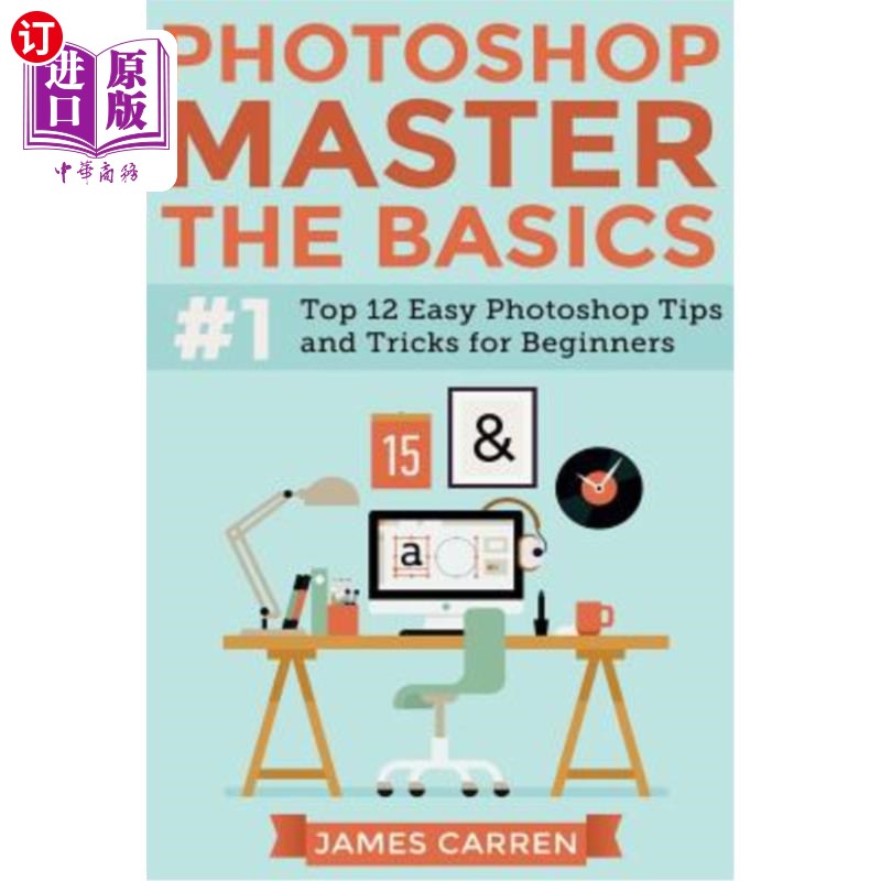 海外直订Photoshop - Master The Basics: Top 12 Easy Photoshop Tips and Tricks For Beginne Photoshop-
