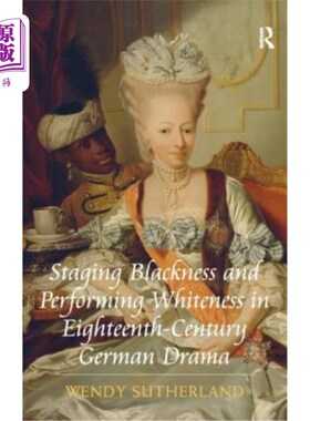 海外直订Staging Blackness and Performing Whiteness in Eighteenth-Century German Drama 18世纪德国戏剧中的黑与白