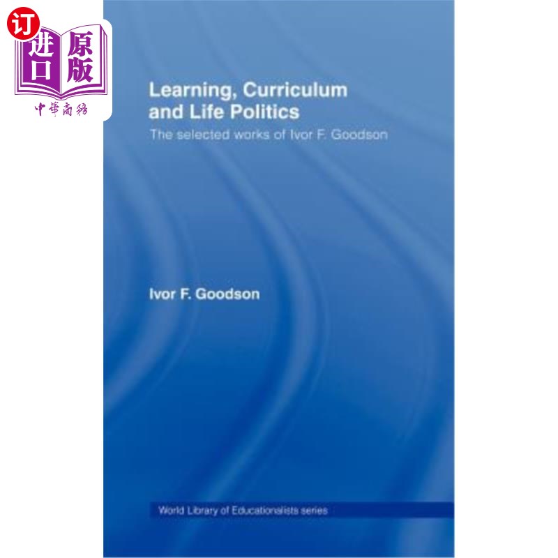 海外直订Learning, Curriculum and Life Politics: The Selected Works of Ivor F. Goodson 学习、课程与生活政治：艾弗·F·