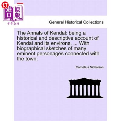 海外直订The Annals of Kendal: Being a Historical and Descriptive Account of Kendal and I 《肯达尔年鉴：肯达尔及其周