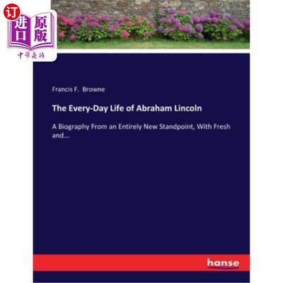 海外直订The Every-Day Life of Abraham Lincoln: A Biography From an Entirely New Standpoi 亚伯拉罕·林肯的日常生活:一