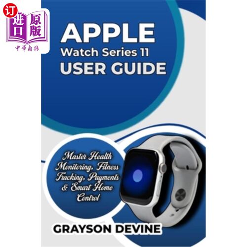 海外直订Apple Watch Series 11 User Guide: Master Health Monitoring, Fitness Tracking, Pa Apple Watc