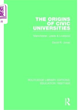 海外直订The Origins of Civic Universities: Manchester, Leeds and Liverpool 公民大学的起源:曼彻斯特、利兹和利物浦