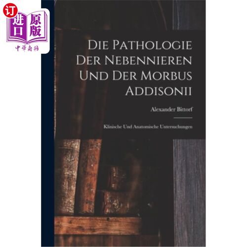 海外直订Die Pathologie der Nebennieren und der Morbus Addisonii: Klinische und Anatomisc 肾上腺引起的病态疾病临床和