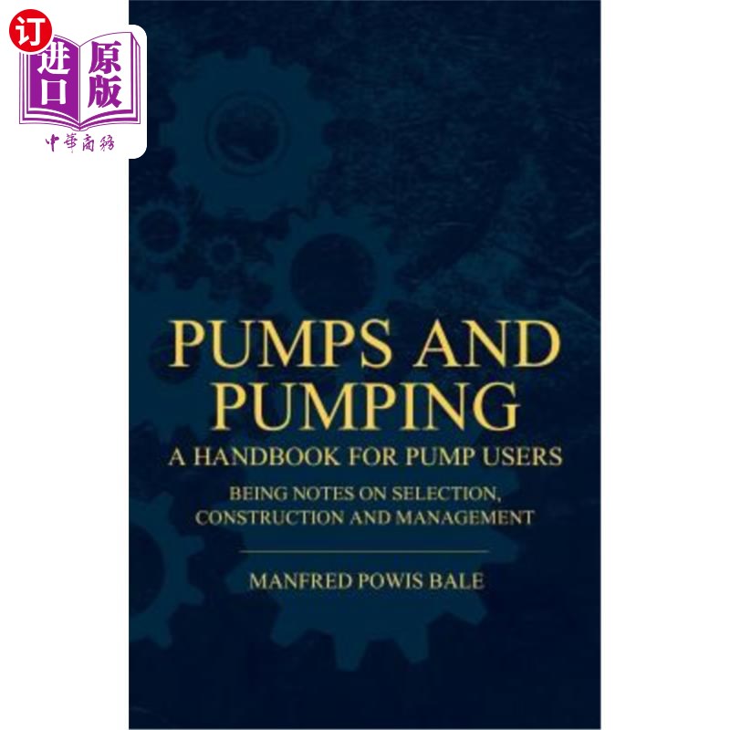 海外直订Pumps and Pumping - A Handbook For Pump Users Being Notes On Selection, Construc 泵和泵-泵用户手册，包括选