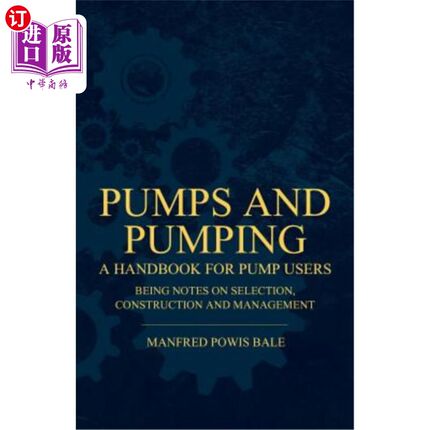 海外直订Pumps and Pumping - A Handbook For Pump Users Being Notes On Selection, Construc 泵和泵-泵用户手册，包括选