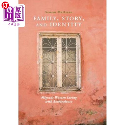 海外直订Family, Story, and Identity: Migrant Women Living with Ambivalence 家庭、故事和身份：生活在矛盾中的移民妇女