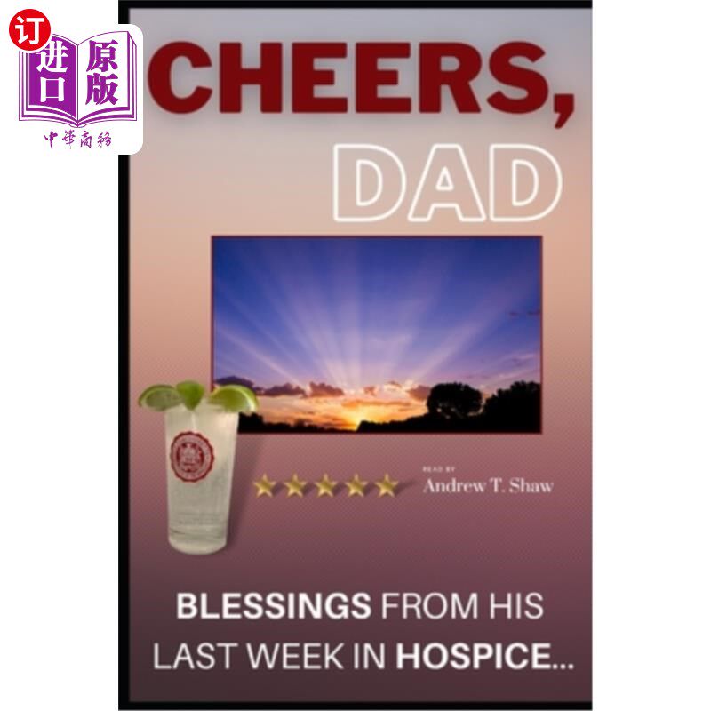 海外直订Cheers, Dad: Blessings from his last week in Hospice... 干杯，爸爸:来自他在临终关怀医院最后一周的祝福……