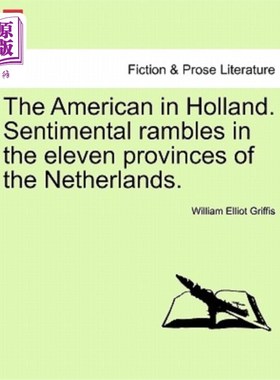 海外直订The American in Holland. Sentimental Rambles in the Eleven Provinces of the Neth 在荷兰的美国人。在荷兰的11