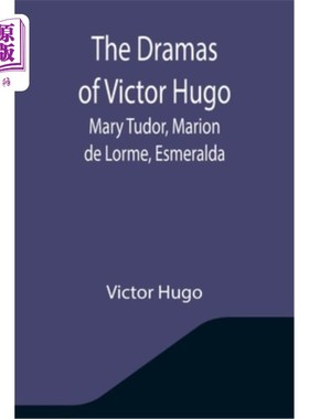 海外直订The Dramas of Victor Hugo: Mary Tudor, Marion de Lorme, Esmeralda 维克多·雨果的戏剧:玛丽·都铎，玛丽·德·洛尔